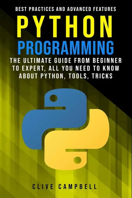 Python Programming: The Ultimate Guide from Beginner to Expert, All you Need to Know about Python, Tools, Tricks, Best Practices and Advanced Features - Paperback