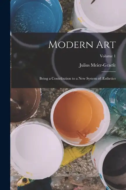 Modern Art: Being a Contribution to a New System of Æsthetics; Volume 1 - Paperback