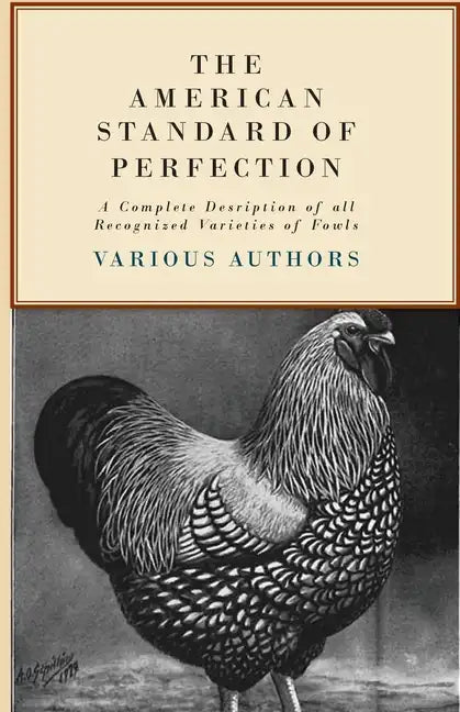 The American Standard of Perfection - A Complete Description of all Recognized Varieties of Fowls - Paperback