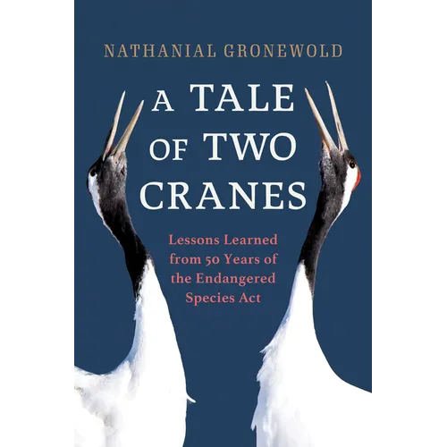 A Tale of Two Cranes: Lessons Learned from 50 Years of the Endangered Species ACT - Hardcover