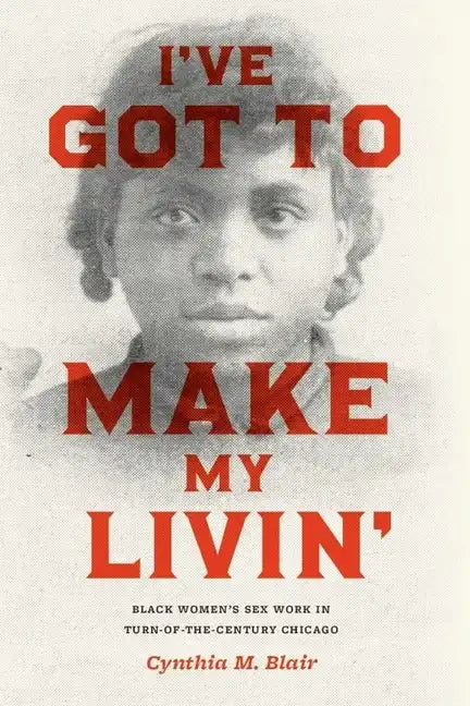 I've Got to Make My Livin': Black Women's Sex Work in Turn-of-the-Century Chicago - Paperback