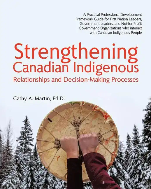 Strengthening Canadian Indigenous: Relationships and Decision-Making Processes - Paperback