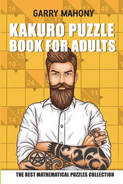 Kakuro Puzzle Book For Adults: The Best Mathematical Puzzles Collection - Paperback