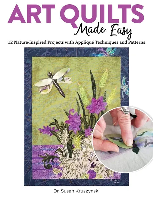 Art Quilts Made Easy: 12 Nature-Inspired Projects with Appliqué Techniques and Patterns - Paperback