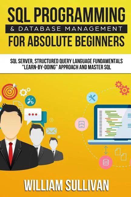 SQL Programming & Database Management For Absolute Beginners SQL Server, Structured Query Language Fundamentals: Learn - By Doing Approach And Master - Paperback