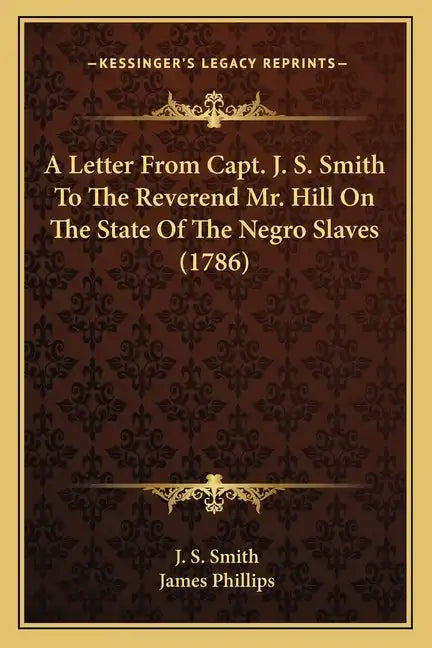 A Letter from Capt. J. S. Smith to the Reverend Mr. Hill on the State of the Negro Slaves (1786) - Paperback