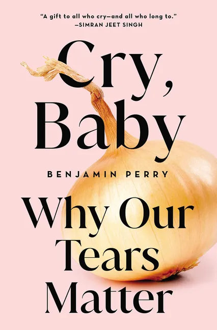Cry, Baby: Why Our Tears Matter - Hardcover