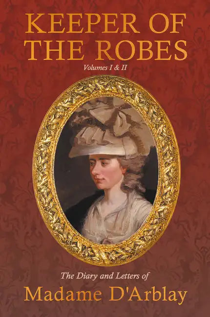 Keeper of the Robes - The Diary and Letters of Madame D'Arblay: Volumes I & II - Paperback