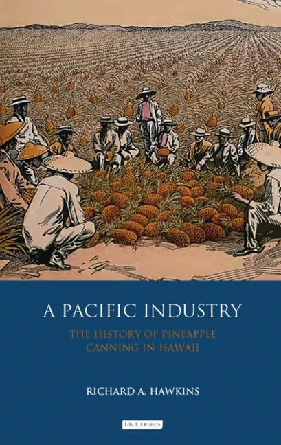 A Pacific Industry: The History of Pineapple Canning in Hawaii - Paperback