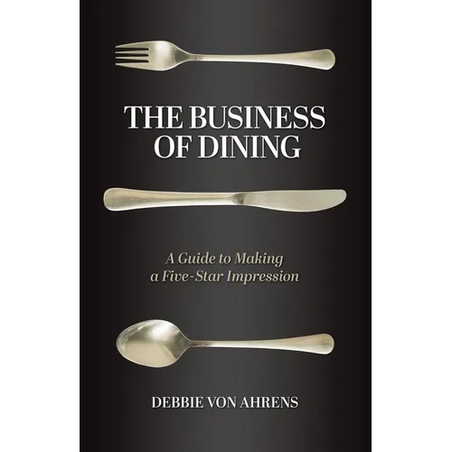 The Business of Dining: A Guide to Making a Five-Star Impression - Paperback