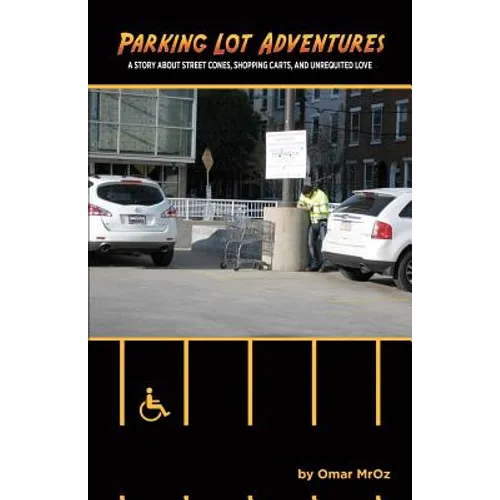 Parking Lot Adventures: A Story About Street Cones, Shopping Carts, and Unrequited Love - Paperback