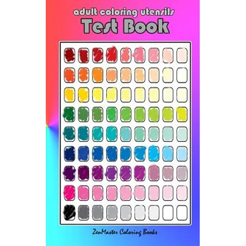 Adult Coloring Utensils Test Book: Adult Coloring 101, A Helpful Guide to Coloring and Testing Coloring Pens, Coloring Pencils, Coloring Markers, and - Paperback