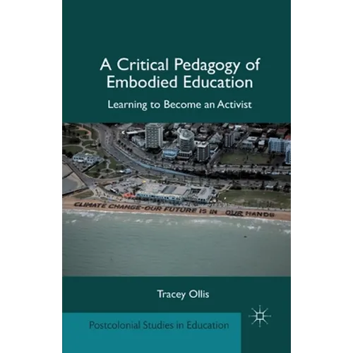 A Critical Pedagogy of Embodied Education: Learning to Become an Activist - Paperback