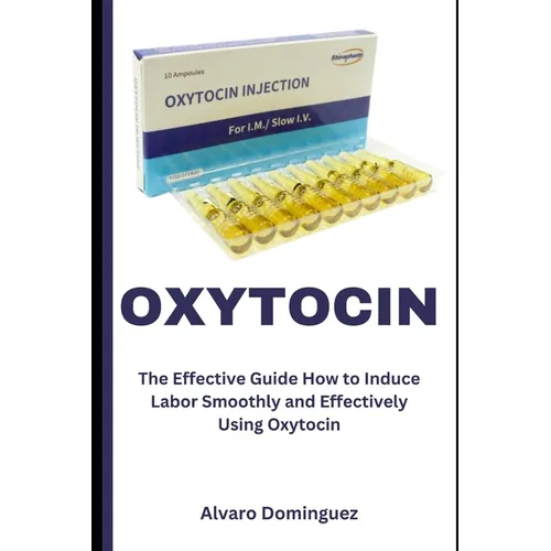 Oxytocin: The Effective Guide How to Induce Labor Smoothly and Effectively Using Oxytocin - Paperback