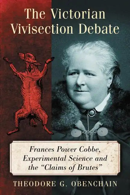 The Victorian Vivisection Debate: Frances Power Cobbe, Experimental Science and the 