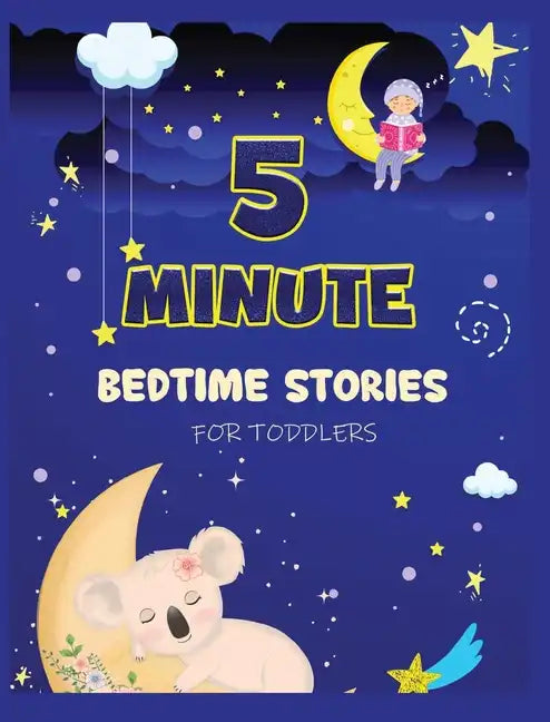 5 Minute Bedtime Stories for Toddlers: A Collection of Short Good Night Tales with Strong Morals and Affirmations to Help Children Fall Asleep Easily - Hardcover