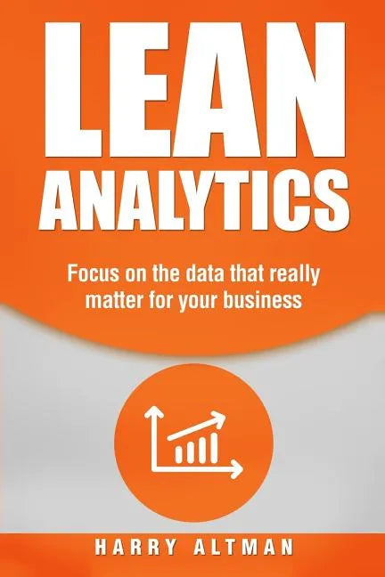 Lean Analytics: Focus on Data That Really Matter for Your Business - Paperback
