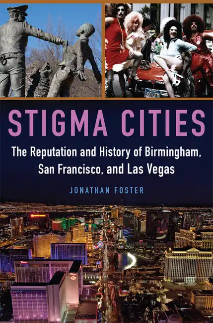 Stigma Cities: The Reputation and History of Birmingham, San Francisco, and Las Vegas - Hardcover