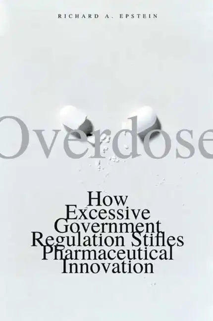 Overdose: How Excessive Government Regulation Stifles Pharmaceutical Innovation - Paperback