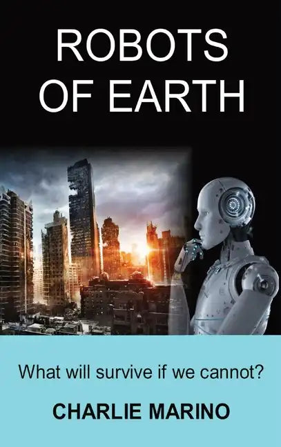 Robots of Earth: What Will Survive If We Cannot? - Hardcover