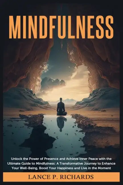 Mindfulness: Unlock the Power of Presence and Achieve Inner Peace with the Ultimate Guide to Mindfulness: A Transformative Journey - Paperback