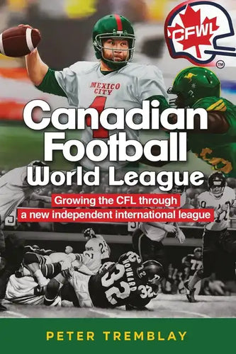 Canadian Football World League: Growing the CFL through a new independent international league - Paperback