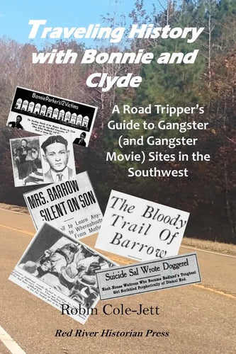Traveling History With Bonnie and Clyde: A Road Tripper's Guide to Gangster (and Gangster Movie) Sites in the Southwest - Paperback