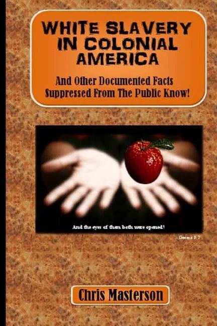 White Slavery In Colonial America: And Other Documented Facts Supressed from the Public Know! - Paperback