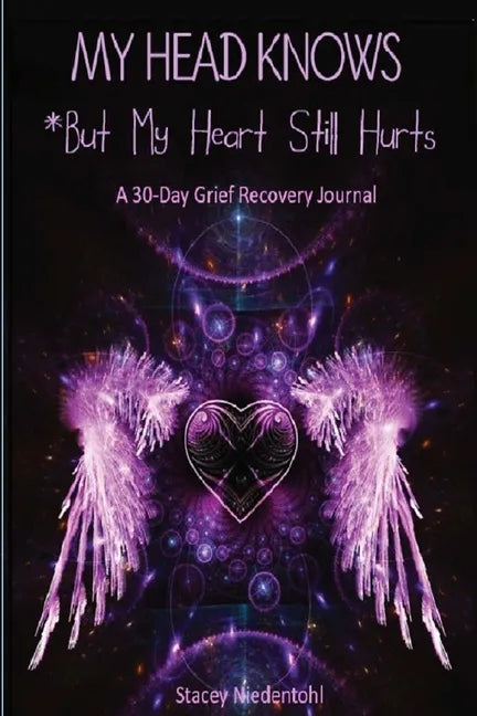 My Head Knows *But My Heart Still Hurts: *But My Heart Still Hurts (A 30-Day Grief Recovery Journal) - Paperback