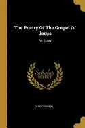 The Poetry Of The Gospel Of Jesus: An Essay - Paperback