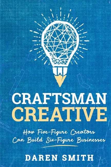 Craftsman Creative: How Five-Figure Creators Can Build Six-Figure Businesses - Paperback