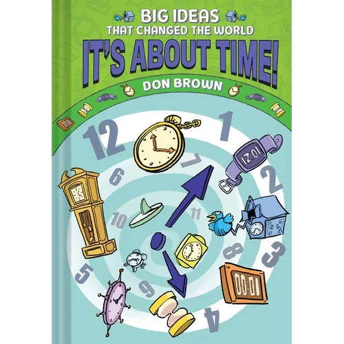 It's about Time!: Big Ideas That Changed the World #6 (a Nonfiction Graphic Novel) - Hardcover