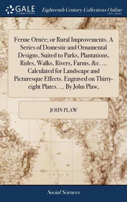 Ferme Ornée; or Rural Improvements. A Series of Domestic and Ornamental Designs, Suited to Parks, Plantations, Rides, Walks, Rivers, Farms, &c. ... Ca - Hardcover