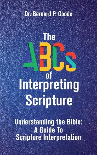 The ABCs of Interpreting Scripture: Understanding the Bible, a Guide to Scripture Interpretation - Paperback