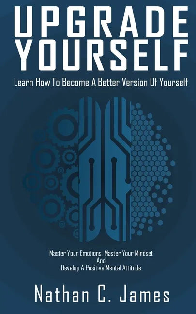 Upgrade Yourself: Learn How to Become A Better Version of Yourself - Paperback