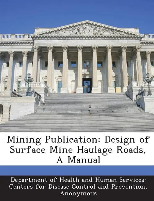 Mining Publication: Design of Surface Mine Haulage Roads, a Manual - Paperback