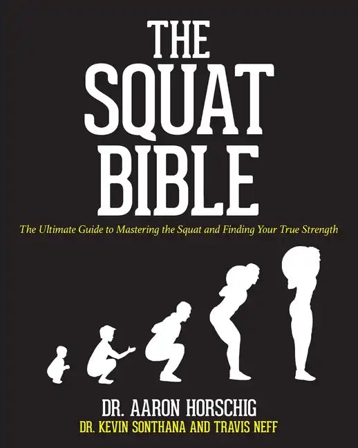 The Squat Bible: The Ultimate Guide to Mastering the Squat and Finding Your True Strength - Paperback