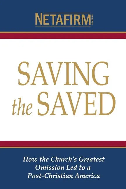 Saving the Saved: How the Church's Greatest Omission Led to a Post-Christian America - Paperback