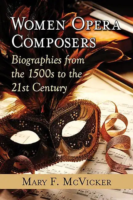 Women Opera Composers: Biographies from the 1500s to the 21st Century - Paperback