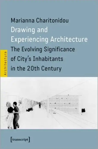 Drawing and Experiencing Architecture: The Evolving Significance of City's Inhabitants in the 20th Century - Paperback