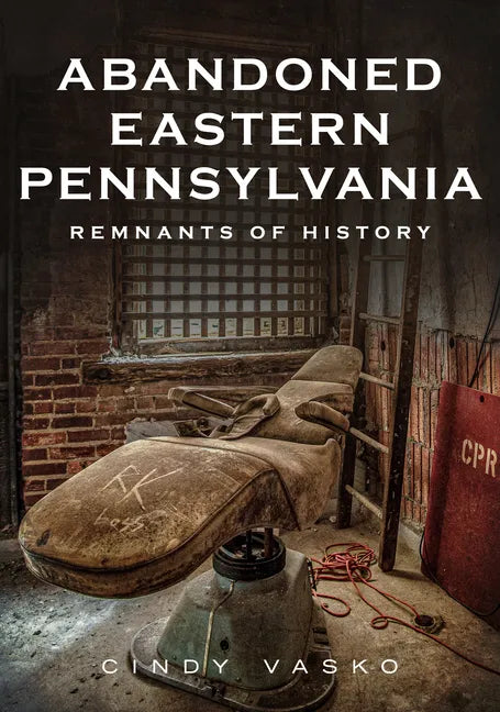 Abandoned Eastern Pennsylvania: Remnants of History - Paperback