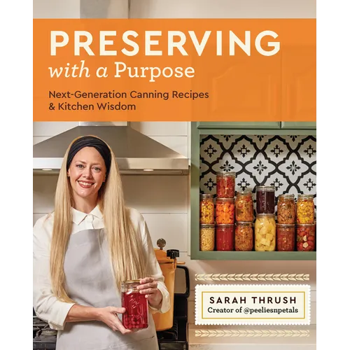 Preserving with a Purpose: Next-Generation Canning Recipes and Kitchen Wisdom - Paperback