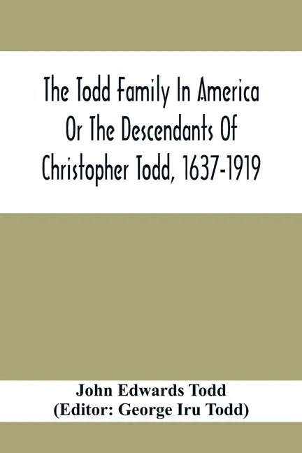 The Todd Family In America Or The Descendants Of Christopher Todd, 1637-1919: Being An Effort To Give An Account, As Fully As Possible Of His Descenda - Paperback