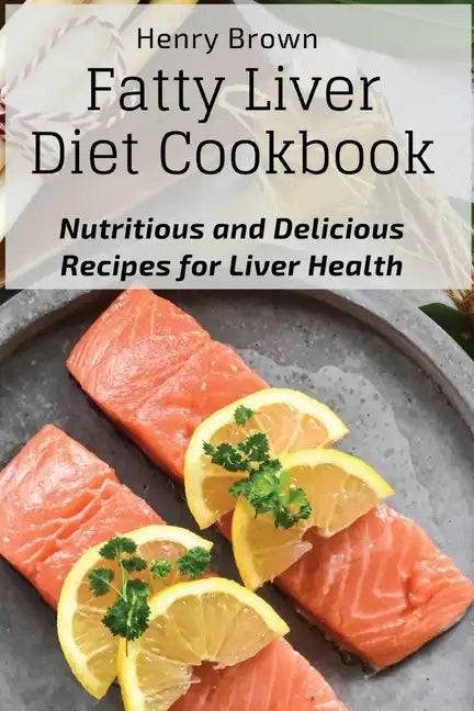 Fatty Liver Diet Cookbook: Nutritious and Delicious Recipes for Liver Health - Paperback