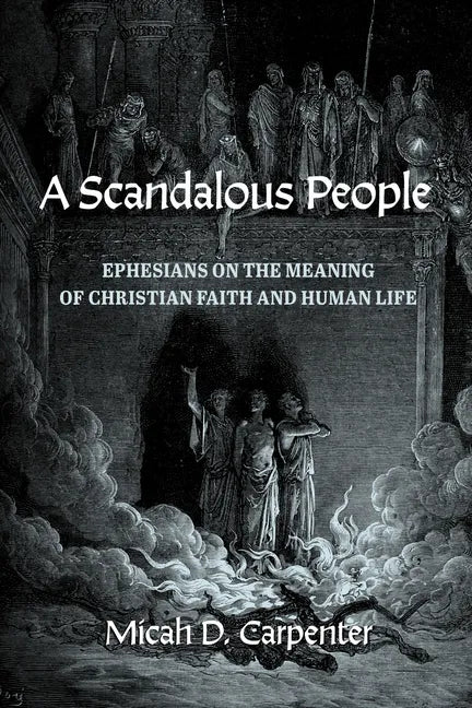 A Scandalous People: Ephesians on the Meaning of Christian Faith and Human Life - Hardcover