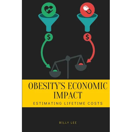 Obesity's Economic Impact: Estimating Lifetime Costs - Paperback