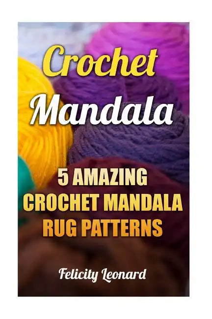Crochet Mandala: 5 Amazing Crochet Mandala Rug Patterns - Paperback