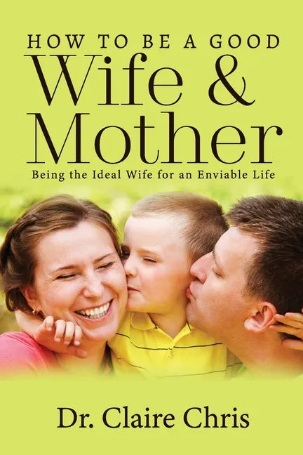 How to Be a Good Wife and Mother: Being the Ideal Wife for an Enviable Life - Paperback