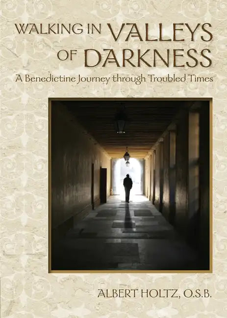 Walking in Valleys of Darkness: A Benedictine Journey Through Troubled Times - Paperback