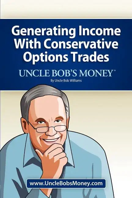 Uncle Bob's Money: Generating Income with Conservative Options Trades - Paperback
